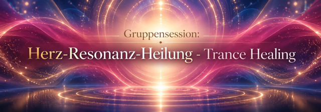 Gruppensession: Herz-Resonanz-Heilung - Trance Healing