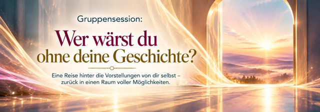 Gruppensession: Wer wärst du ohne deine Geschichte?