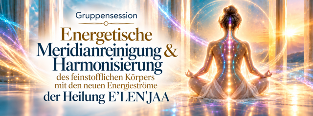 Gruppensession: Energetische Meridianreinigung und Harmonisierung des feinstofflichen Körpers